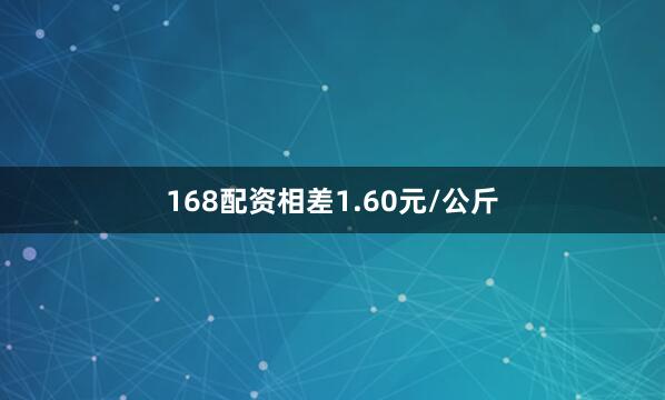 168配资相差1.60元/公斤