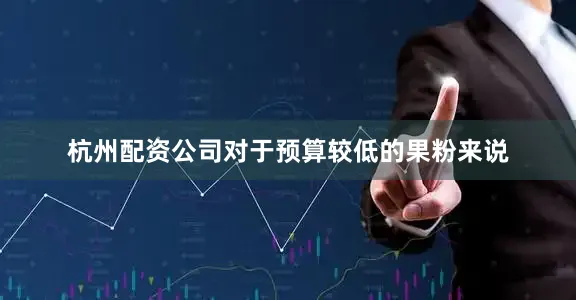 杭州配资公司对于预算较低的果粉来说